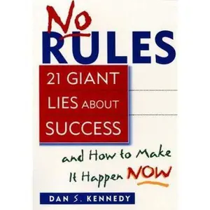 USED-No Rules: 21 Giant Lies About Success and How to Make It Happen Now by Dan S. Kennedy (Unknown)