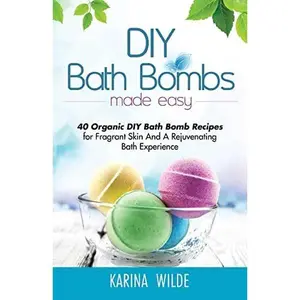 USED-DIY Bath Bombs Made Easy: 40 Organic DIY Bath Bomb Recipes for Fragrant Skin And A Rejuvenating Bath Experience by Wilde, Karina (Paperback)