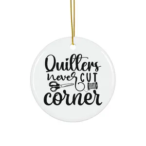 QUILTERS NEVER CUT CORNER ORNAMENT, CHRISTMAS DECORATIONS, 3 INCHES CIRCLE ORNAMENT, CERAMIC ORNAMENT