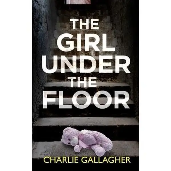 THE GIRL UNDER THE FLOOR an absolutely gripping crime thriller with a massive twist -- Charlie Gallagher - Paperback