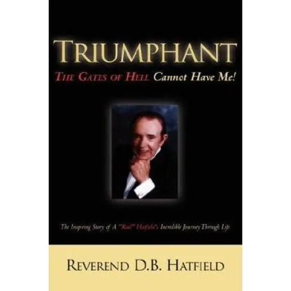 Triumphant The Gates of Hell Cannot Have Me! by Hatfield, D. B. (Paperback) - Used