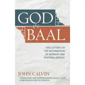 USED-God or Baal: Two Letters on the Reformation of Worship and Pastoral Service by Calvin, John (Hardcover)