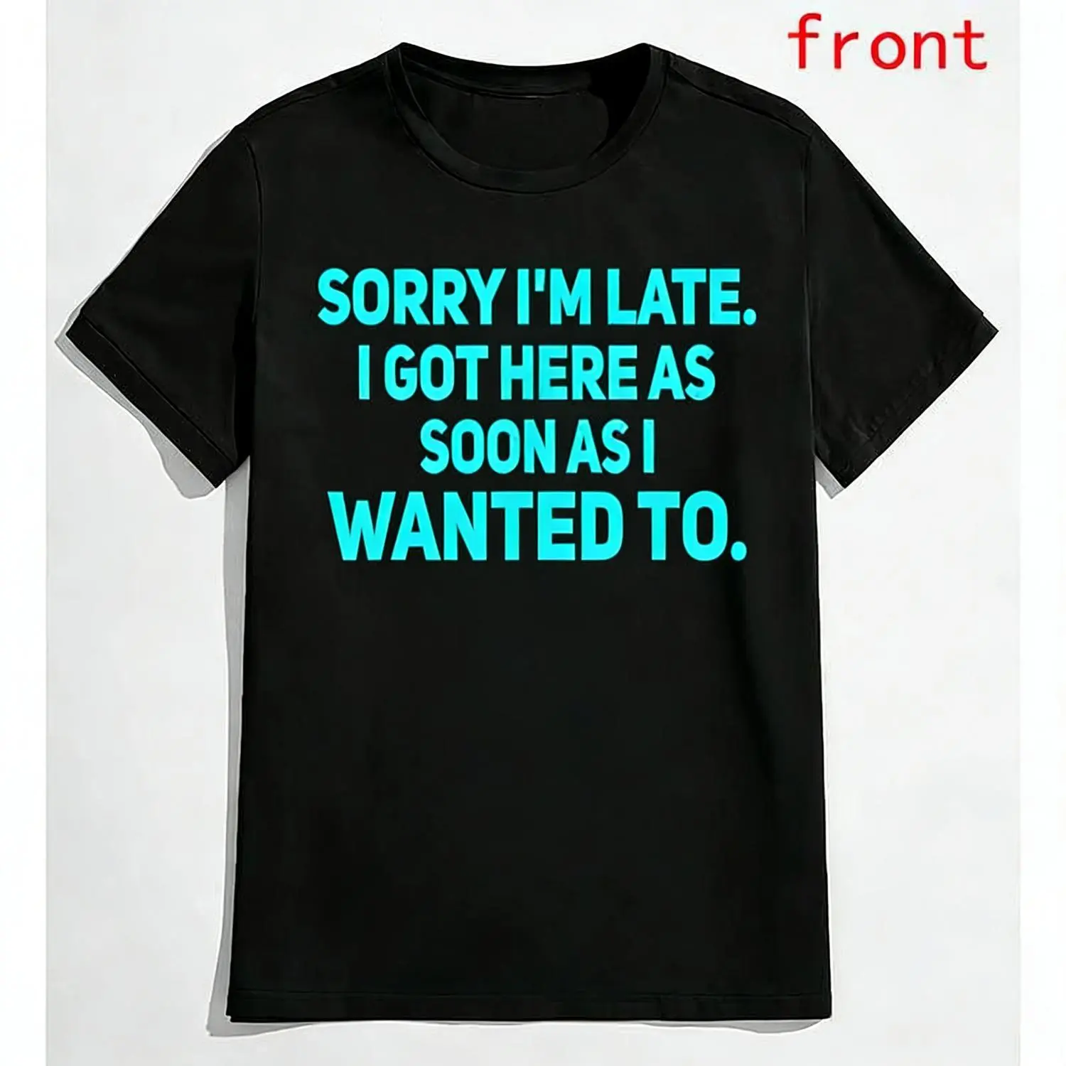 Sarcastic Everyday Cotton T-Shirt Sorry Im Late I Arrived As Soon As I Chose