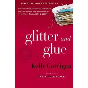 USED-Glitter and Glue: A Memoir by Kelly Corrigan (Hardcover)