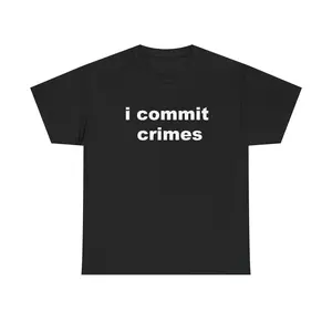 I Commit Crimes T-Shirt – Unhinged Energy, Premium Comfort, Everyday Wear.