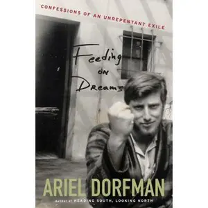 USED-Feeding on Dreams: Confessions of an Unrepentant Exile by Ariel Dorfman (Hardcover)