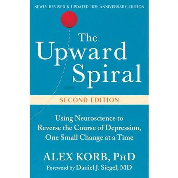 The Upward Spiral: Using Neuroscience to Reverse the Course of Depression, One Small Change at a Time -- Alex Korb, Paperback