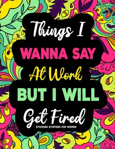 Stocking Stuffers for Women: Things I Wanna Say at Work but I'll Get Fired, Swear Word Coloring Book, White Elephant Gifts for Adults Paperback