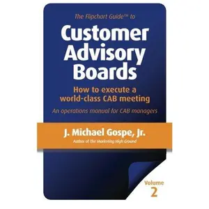 USED-The Flipchart Guide to Customer Advisory Boards, Volume 2: How to execute a world-class CAB meeting by J. Michael Gospe Jr. (Paperback)