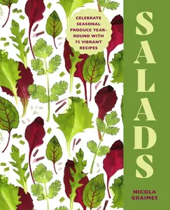 Salads: Celebrate Seasonal Produce Year-Round with 75 Vibrant Recipes -- Nicola Graimes - Hardcover