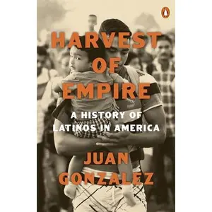 Harvest of Empire: A History of Latinos in America: Second Revised and Updated Edition -- Juan Gonzalez - Paperback