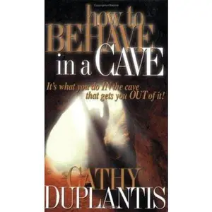 USED-How to Behave in a Cave: It's What You In the Cave That Gets You Out of It by Cathy Duplantis (Paperback)