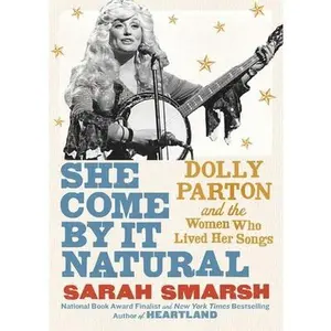 USED-She Come by It Natural: Dolly Parton and the Women Who Lived Her Songs by Smarsh, Sarah (Hardcover)