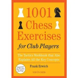 1001 Chess Exercises for Club Players: The Tactics Workbook That Also Explains All Key Concepts -- Frank Erwich, Paperback