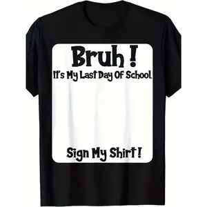 Bruh It'S My Last Day Of School Sign My T-Shirt For Soft Fabric, Breathable, Comfortable Short Sleeve Tees Perfect For Shirts Best Gift