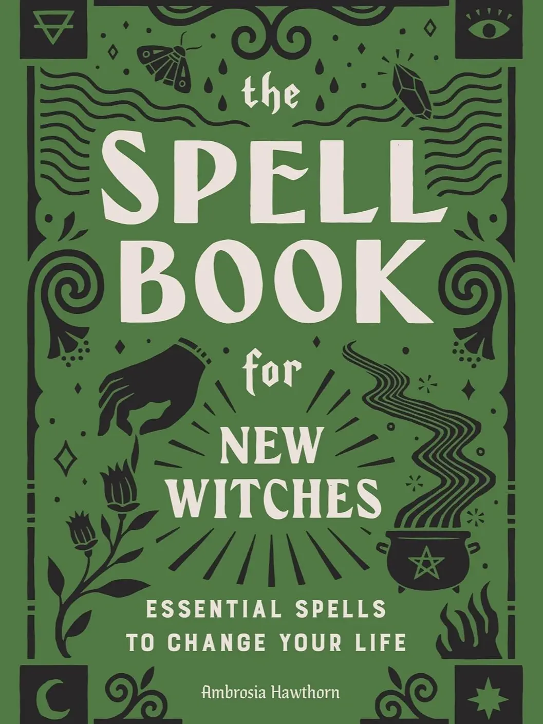 The Spell Book for New Witches: Essential Magic, Enchanting Spellcasting Guidance, 130 Spells - Self-Help Witch Book to Empower Life Change