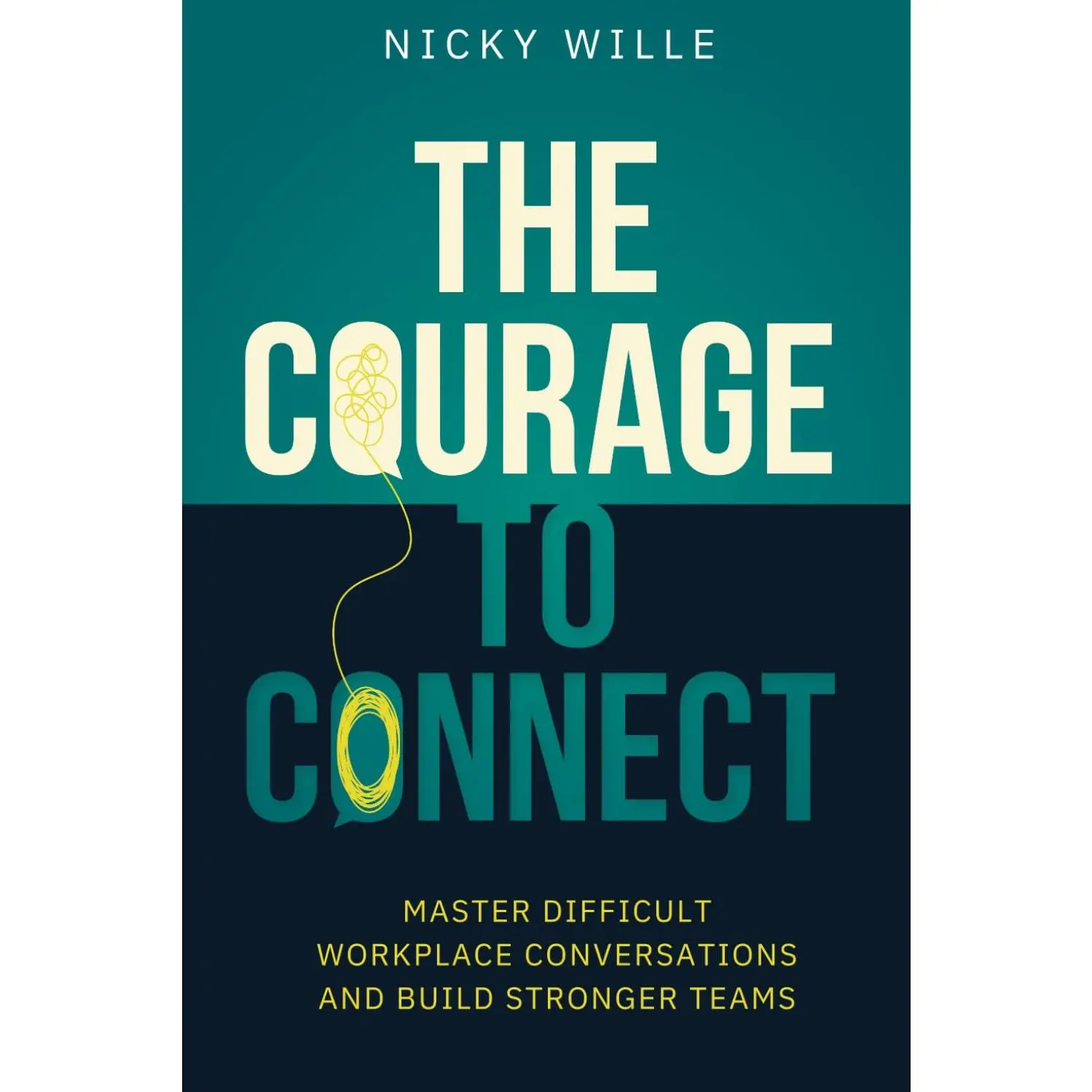 The Courage to Connect: Master Difficult Workplace Conversations and Build Stronger Teams
