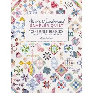 Alice's Wonderland Sampler Quilt: 100 Quilt Blocks to Improve Your Sewing Skills -- Alice Caroline, Hardcover