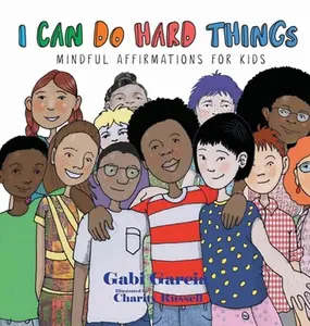 I Can Do Hard Things: Mindful Affirmations for Kids -- Gabi Garcia - Hardcover