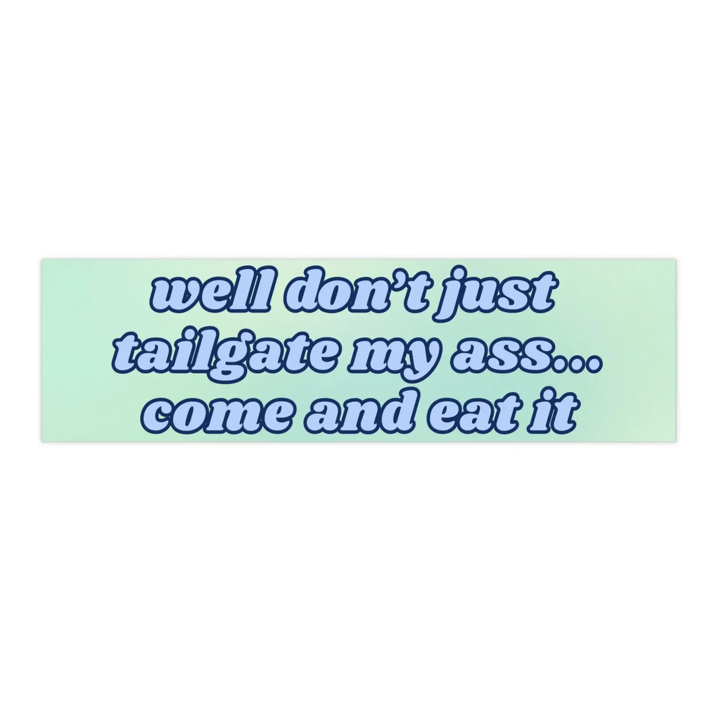 Well don't just tailgate my ass come and eat it | Bumper Sticker AND Magnet | Funny Meme Sticker | 8.7'' X 2.7'' | Waterproof Premium Quality