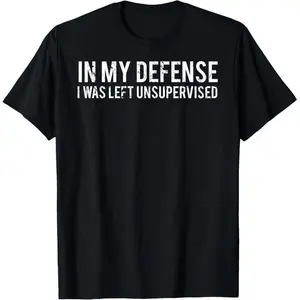 In my defense I was left unsupervised Cool Funny T-Shirt comfort shirt