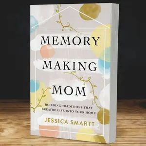 Memory-Making Mom: Building Traditions That Breathe Life Into Your Home by Jessica Smartt [Paperback Book]