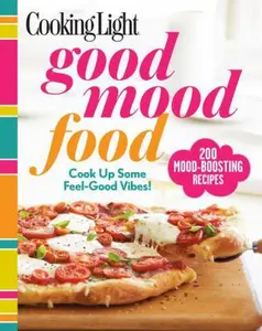 USED-Cooking Light Good Mood Food: Feel-Good Meals for Every Moment by Editors of Cooking Light Magazine (Paperback)