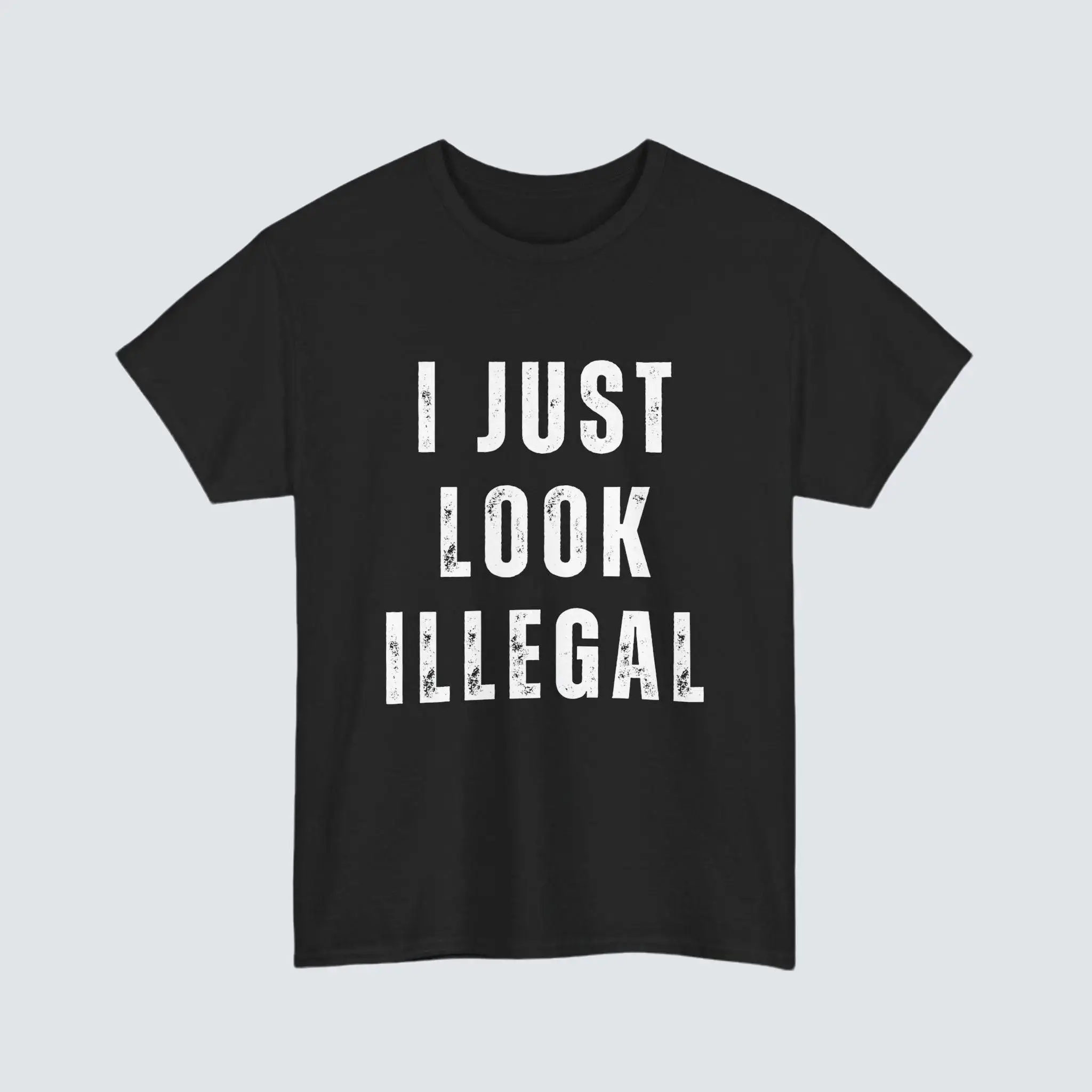 I Just Look Illegal T-Shirt – Funny Immigration Statement Tee tshirt Cotton Shortsleeve funny shirt gift Casual Menswear Fabric Top Day Suit Crewneck
