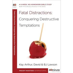 Fatal Distractions: Conquering Destructive Temptations: A 6-Week, No-Homework Bible Study -- Kay Arthur, Paperback