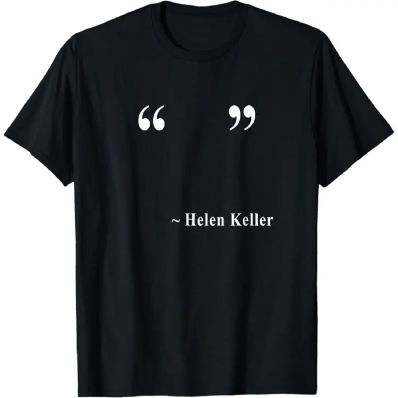Helen Keller Empty Quote T-Shirt Funny Meme Sarcastic Humor Graphic Tee Casual Men Women Soft Cotton Top Gift for Friends Family