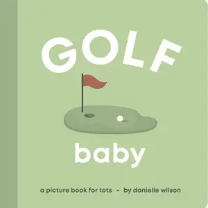 Golf Baby: Board Book for Early Learners -- Danielle Wilson - Board Book