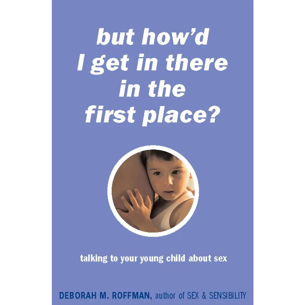 USED-But How'd I Get in There in the First Place?: Talking to Your Young Child about Sex by Roffman, Deborah (Paperback)