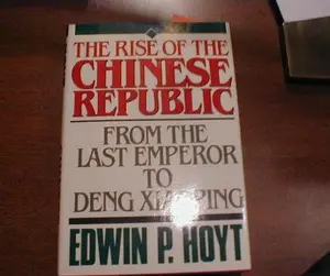 USED-The Rise of the Chinese Republic: From the Last Emperor to Deng Xiaoping by Edwin Palmer Hoyt (Hardcover)