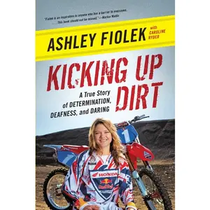 Kicking Up Dirt: A True Story of Determination, Deafness, and Daring by Ashley Fiolek||Caroline Ryder [Paperback Book]