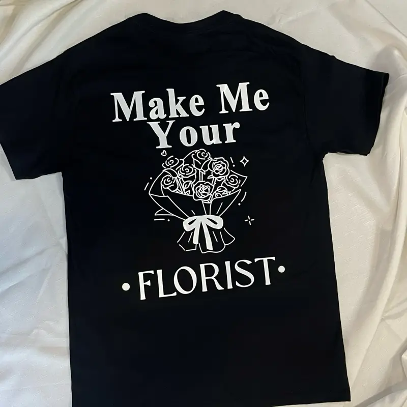 (T shirt ) Make Me your Florist (T shirt ) Make Me your Florist