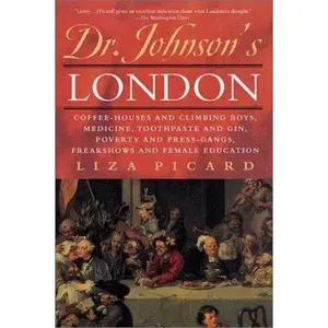USED-Dr. Johnson's London: Coffee-Houses and Climbing Boys, Medicine, Toothpaste and Gin, Poverty and Press-Gangs, Freakshows and Female Education by Liza Picard (Paperback)