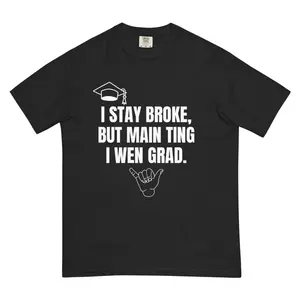 I Stay Broke, But Main Ting I Wen Grad – Shaka Graduation Tee
