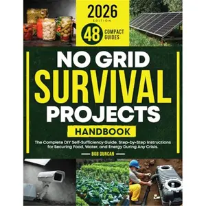 No Grid Survival Projects Handbook: The Complete DIY Self-Sufficiency Guide. Step-by-Step Instructions for Securing Food, Water, and Energy During Any Crisis-Paperback