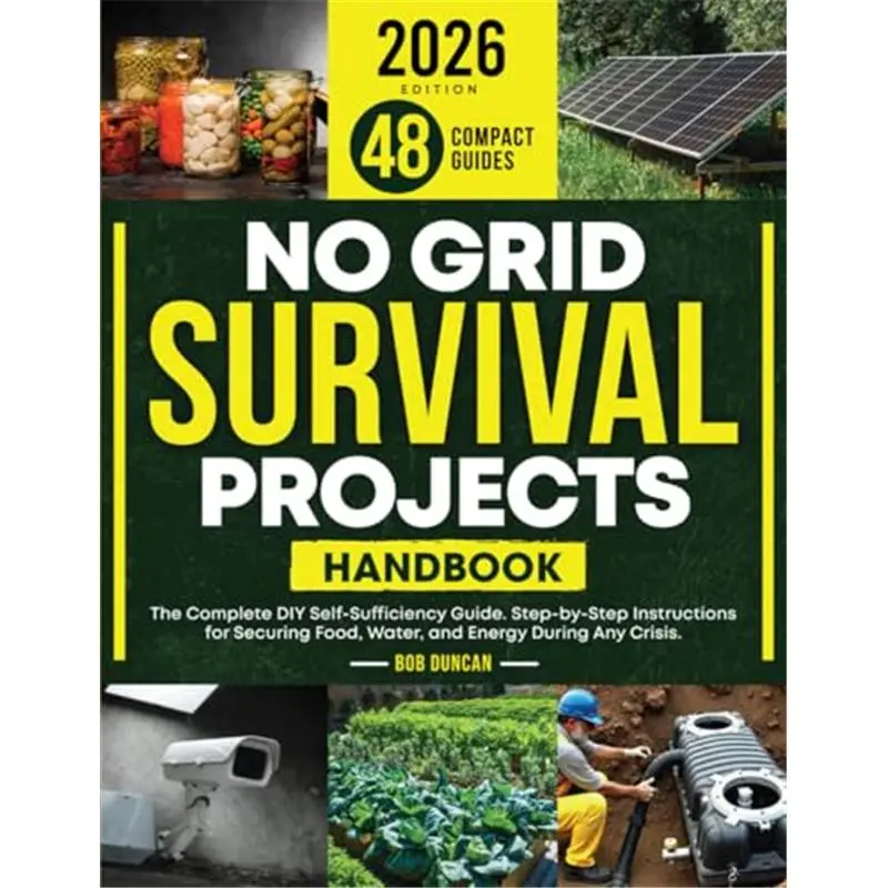 No Grid Survival Projects Handbook: The Complete DIY Self-Sufficiency Guide. Step-by-Step Instructions for Securing Food, Water, and Energy During Any Crisis-Paperback