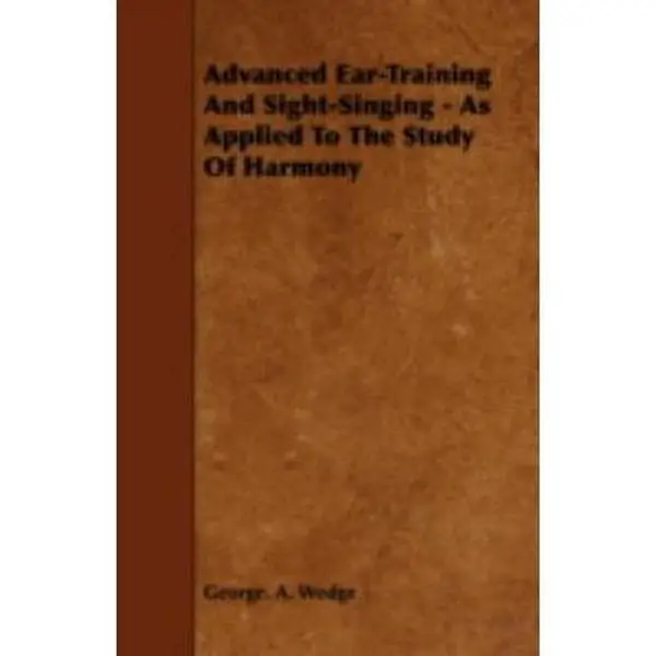 USED-Advanced Ear-Training And Sight-Singing - As Applied To The Study Of Harmony by Wedge, George A. (Paperback)