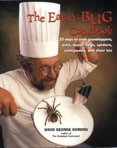 USED-Eat-a-bug Cookbook: 33 ways to cook grasshoppers, ants, water bugs, spiders, centipedes, and their kin by David George Gordon (Paperback)