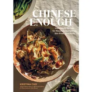 Chinese Enough: Homestyle Recipes for Noodles, Dumplings, Stir-Fries, and More -- Kristina Cho, Hardcover