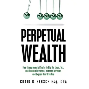 USED-Perpetual Wealth: Five Entrepreneurial Truths to Rig the Legal, Tax, and Financial Systems, Increase Revenue, and Expand Your Freedom by Hersch, Craig R. (Hardcover)