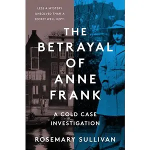 USED-The Betrayal of Anne Frank: A Cold Case Investigation by Sullivan, Rosemary (Hardcover)