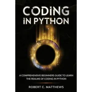 Coding in Python: A Comprehensive Beginners Guide to Learn the Realms of Coding in Python - Paperback