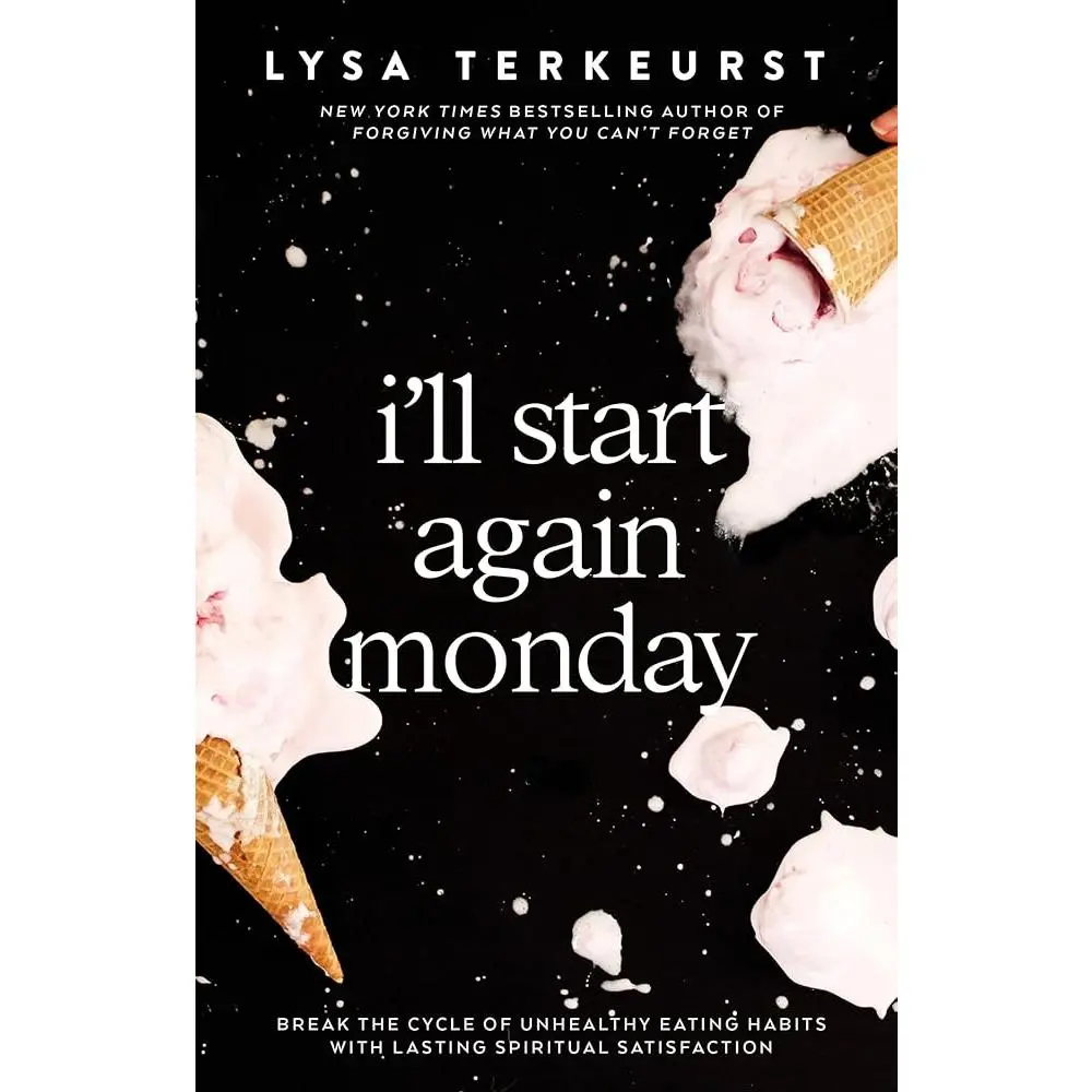 I'll Start Again Monday: Break the Cycle of Unhealthy Eating Habits with Lasting Spiritual Satisfaction