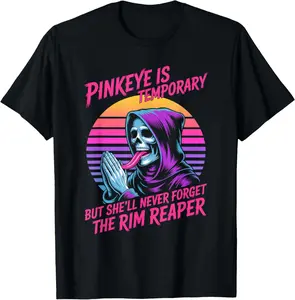 100% Cotton Pinkeye is Temporary But She'll Never Forget The Rim Reaper T-Shirt