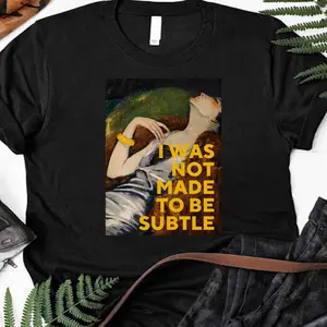 I Was Not Made To Be Subtle   T-Shirt