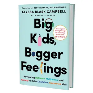 Big Kids, Bigger Feelings: Navigating Defiance, Meltdowns, and Anxiety to Raise Confident, Connected Kids by Alyssa Blask Campbell & Rachel Stuart Lounder