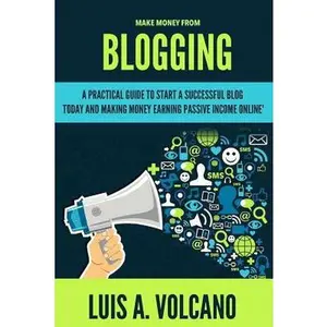 USED-Make Money From Blogging: A Practical Guide to Start a Successful Blog Today and Earning Passive Income by A. Volcano, Luis (Paperback)